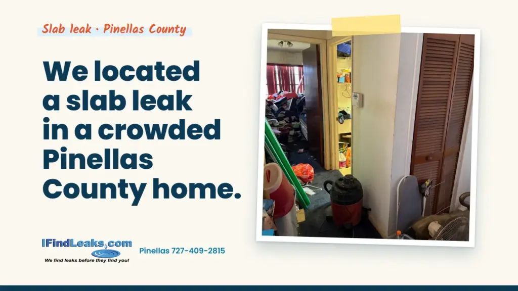 We located a slab leak in a crowded Pinellas County home.